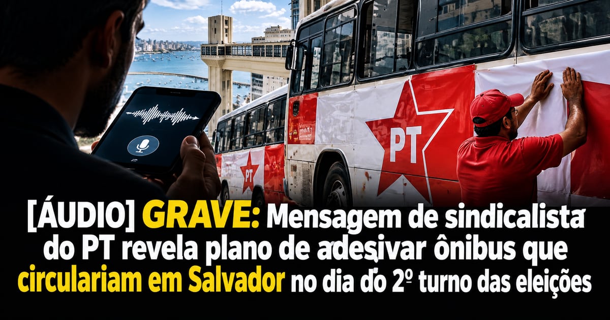 [ÁUDIO] GRAVE: Mensagem de sindicalista do PT revela plano de adesivar ônibus que circulariam em Salvador no dia do 2º turno das eleições