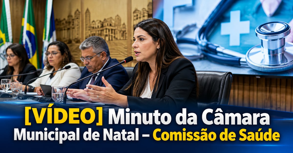 [VÍDEO] Minuto da Câmara Municipal de Natal – Comissão de Saúde